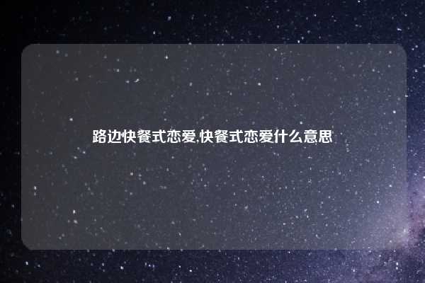 路边快餐式恋爱,快餐式恋爱什么意思
