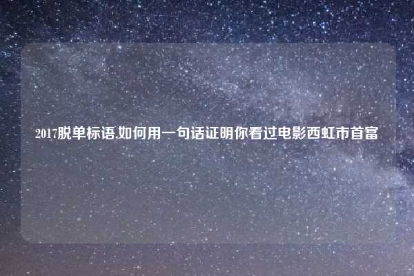 2017脱单标语,如何用一句话证明你看过电影西虹市首富