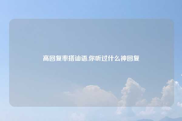 高回复率搭讪语,你听过什么神回复