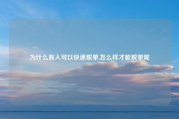 为什么有人可以快速脱单,怎么样才能脱单呢