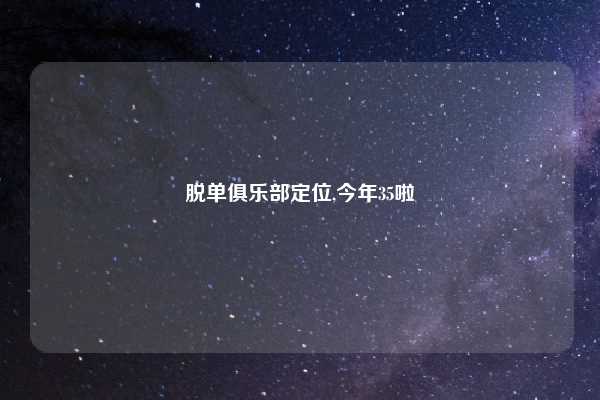 脱单俱乐部定位,今年35啦