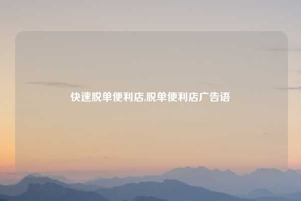 快速脱单便利店,脱单便利店广告语