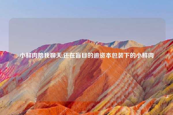 小鲜肉陪我聊天,还在盲目的追资本包装下的小鲜肉