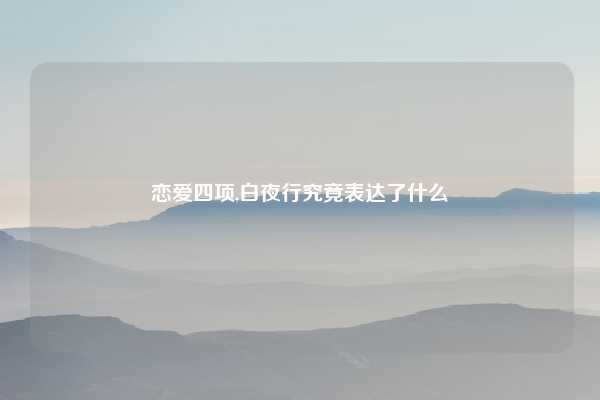 恋爱四项,白夜行究竟表达了什么