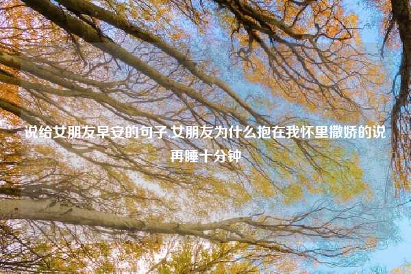 说给女朋友早安的句子,女朋友为什么抱在我怀里撒娇的说再睡十分钟