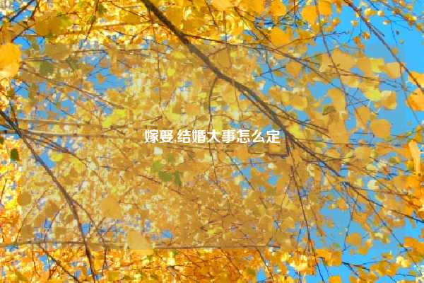 嫁娶,结婚大事怎么定