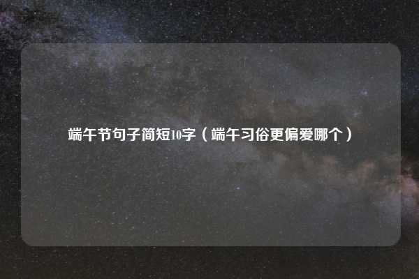 端午节句子简短10字（端午习俗更偏爱哪个）