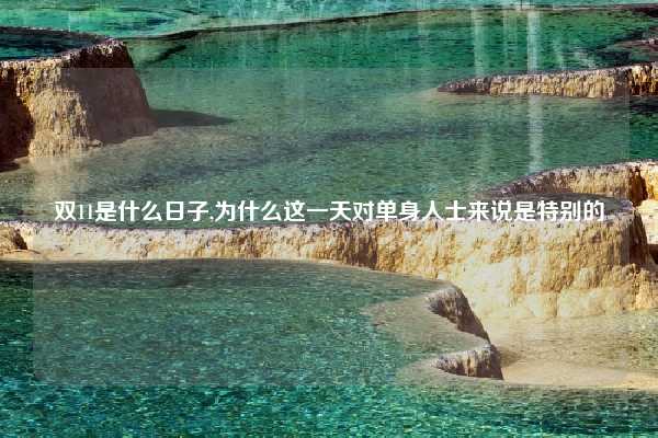 双11是什么日子,为什么这一天对单身人士来说是特别的
