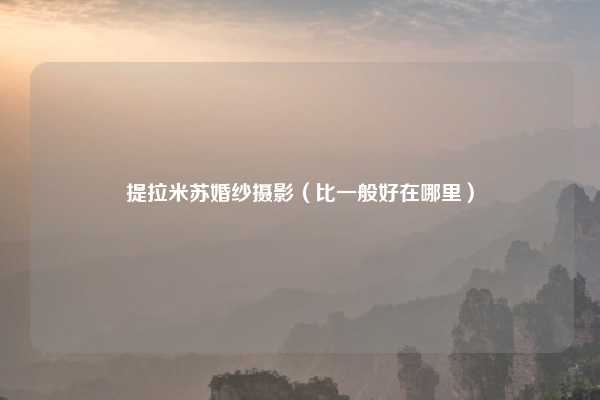提拉米苏婚纱摄影(比一般好在哪里)