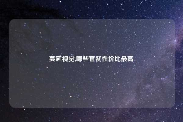 蔓延视觉,哪些套餐性价比最高