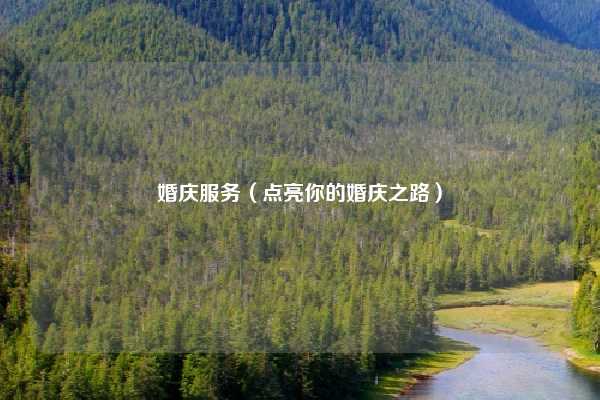 婚庆服务（点亮你的婚庆之路）