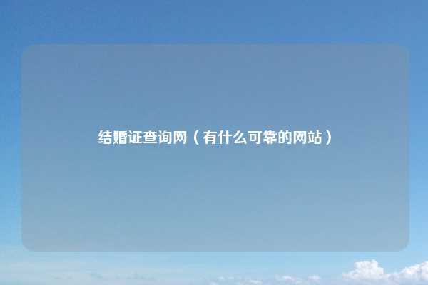 结婚证查询网（有什么可靠的网站）