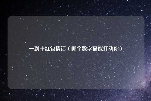 一到十红包情话（哪个数字最能打动你）