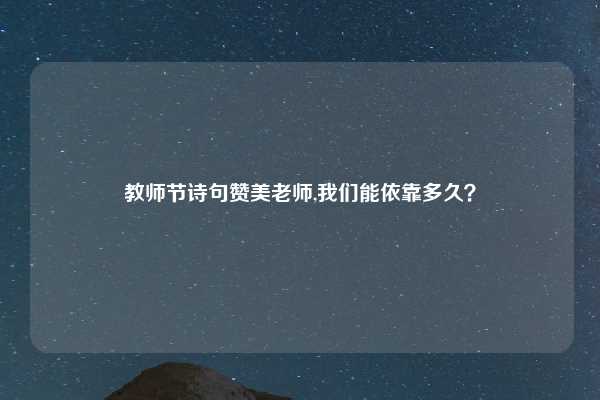 教师节诗句赞美老师,我们能依靠多久？