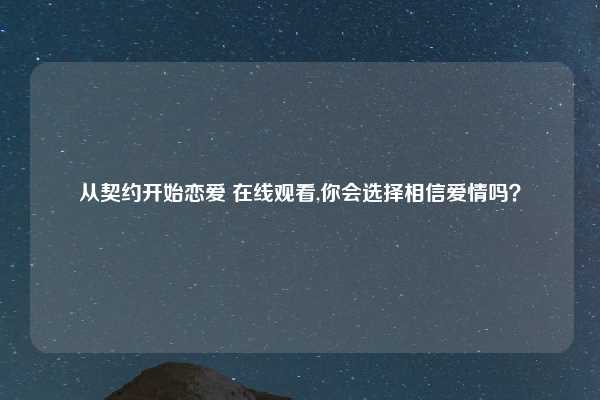 从契约开始恋爱 在线观看,你会选择相信爱情吗?