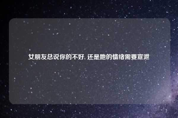 女朋友总说你的不好, 还是她的情绪需要宣泄