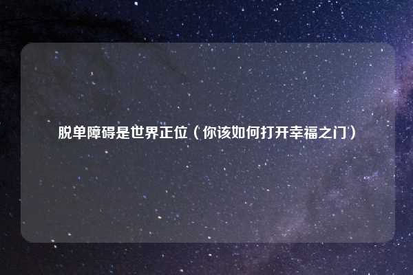 脱单障碍是世界正位(你该如何打开幸福之门)