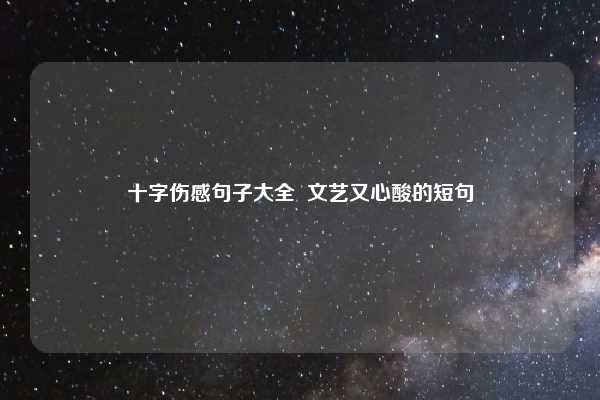 十字伤感句子大全 文艺又心酸的短句