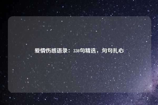 爱情伤感语录：330句精选，句句扎心