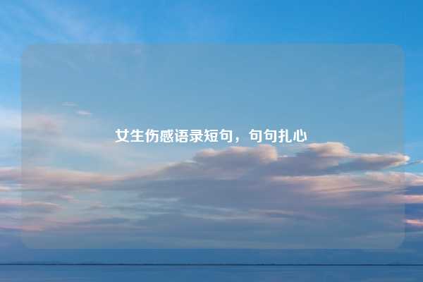 女生伤感语录短句，句句扎心