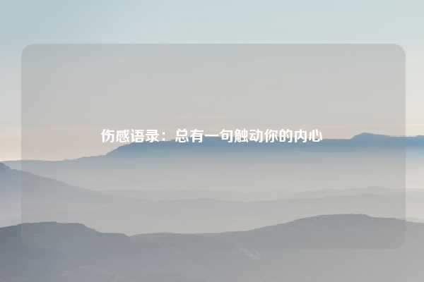 伤感语录:总有一句触动你的内心