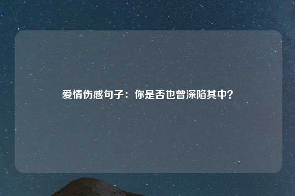 爱情伤感句子：你是否也曾深陷其中？