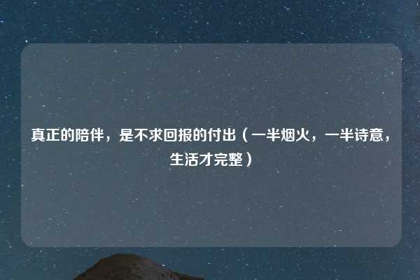 真正的陪伴,是不求回报的付出(一半烟火,一半诗意,生活才完整)