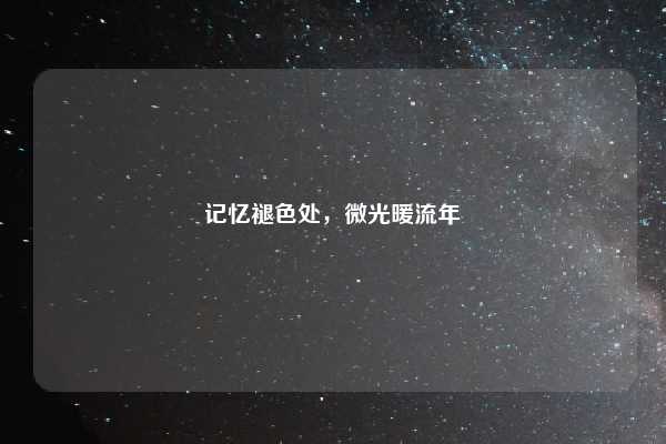 记忆褪色处,微光暖流年