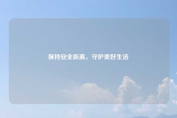 保持安全距离，守护美好生活