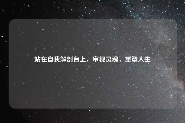站在自我解剖台上，审视灵魂，重塑人生