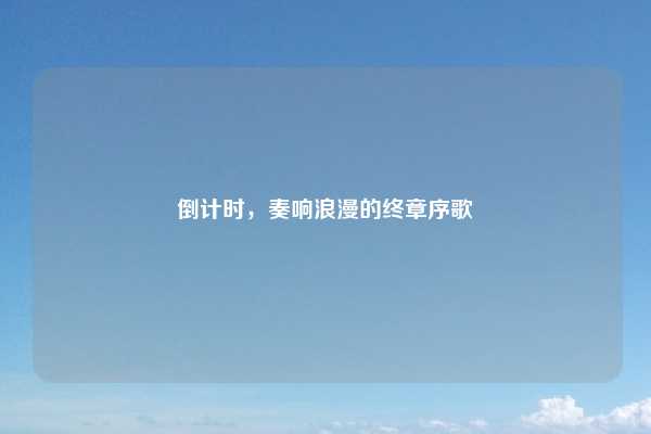 倒计时,奏响浪漫的终章序歌