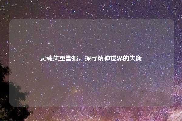 灵魂失重警报,探寻精神世界的失衡
