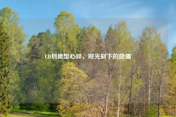CD划痕型心碎,时光刻下的隐痛