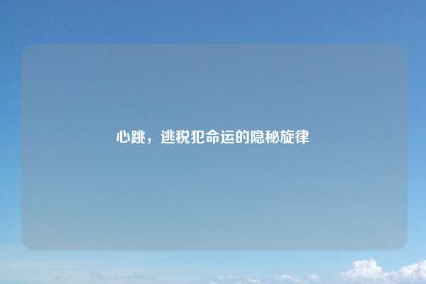 心跳,逃税犯命运的隐秘旋律