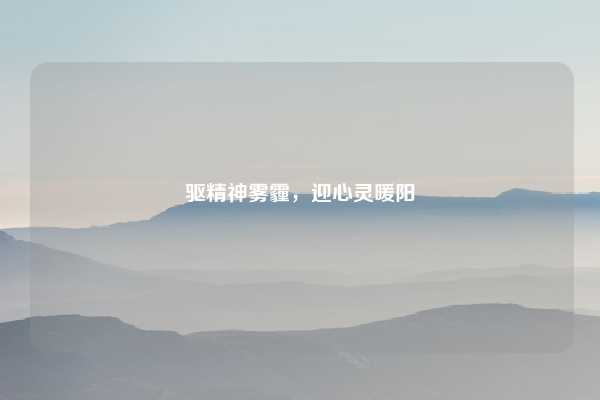 驱精神雾霾，迎心灵暖阳