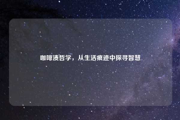 咖啡渍哲学，从生活痕迹中探寻智慧