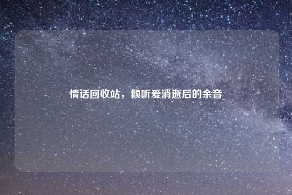 情话回收站，倾听爱消逝后的余音