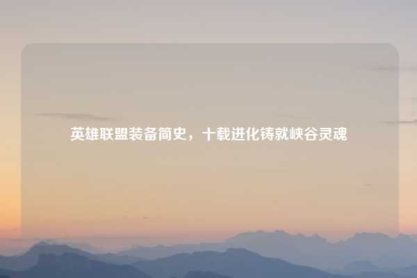 英雄联盟装备简史，十载进化铸就峡谷灵魂