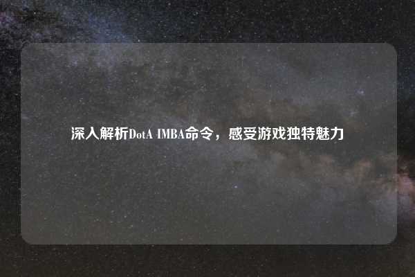 深入解析DotA IMBA命令,感受游戏独特魅力