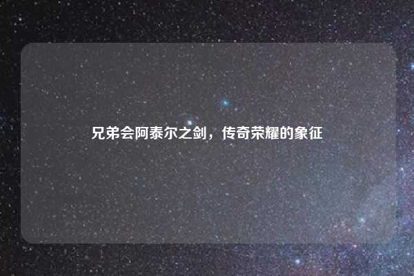 兄弟会阿泰尔之剑,传奇荣耀的象征