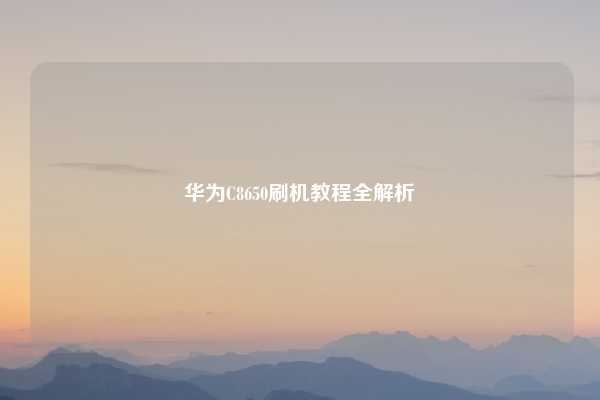 华为C8650刷机教程全解析