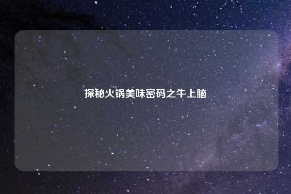 探秘火锅美味密码之牛上脑