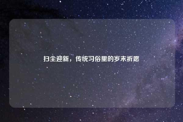 扫尘迎新,传统习俗里的岁末祈愿