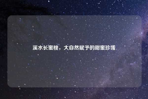 溪水长蜜桃,大自然赋予的甜蜜珍馐