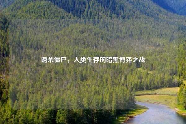 诱杀僵尸,人类生存的暗黑博弈之战