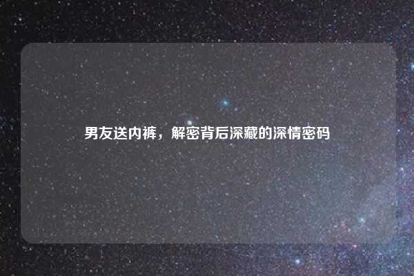男友送内裤,解密背后深藏的深情密码
