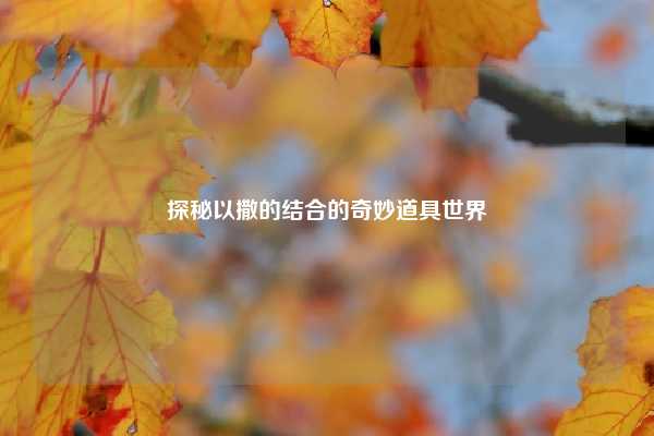 探秘以撒的结合的奇妙道具世界