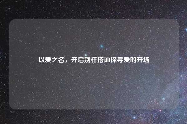 以爱之名，开启别样搭讪探寻爱的开场