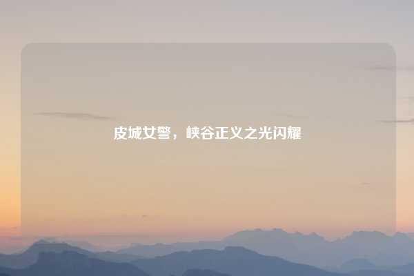 皮城女警，峡谷正义之光闪耀