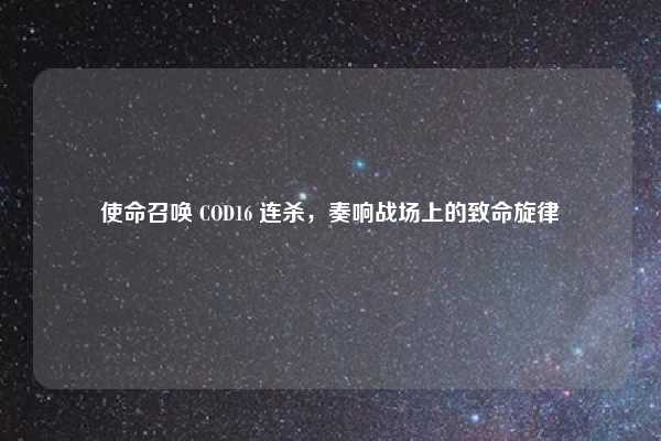 使命召唤 COD16 连杀，奏响战场上的致命旋律